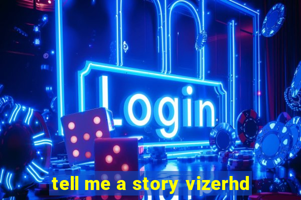 tell me a story vizerhd